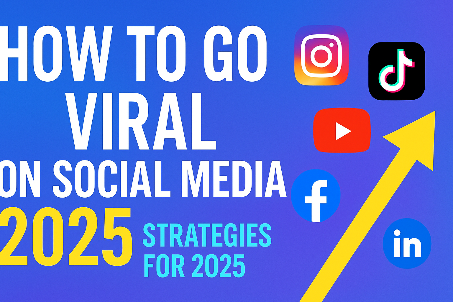 How to Go Viral on Social Media: Strategies for 2025